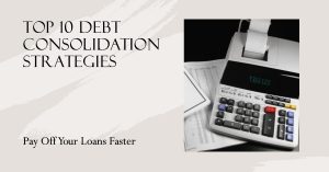 Read more about the article Top 10 Debt Consolidation Strategies To Pay Off Your Loans Faster