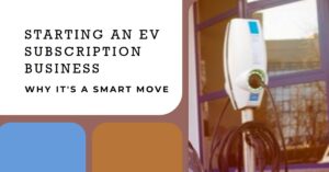 Read more about the article Why Start an EV Subscription Business?